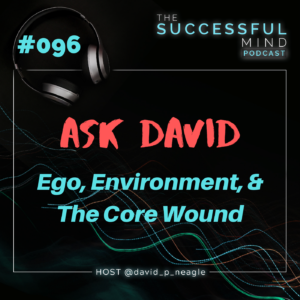 Episode 096: Ask David: Ego, Environment, & The Core Wound