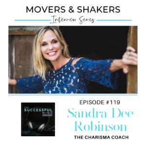 Episode 119: Movers & Shakers – Sandra Dee Robinson – The Charisma Coach