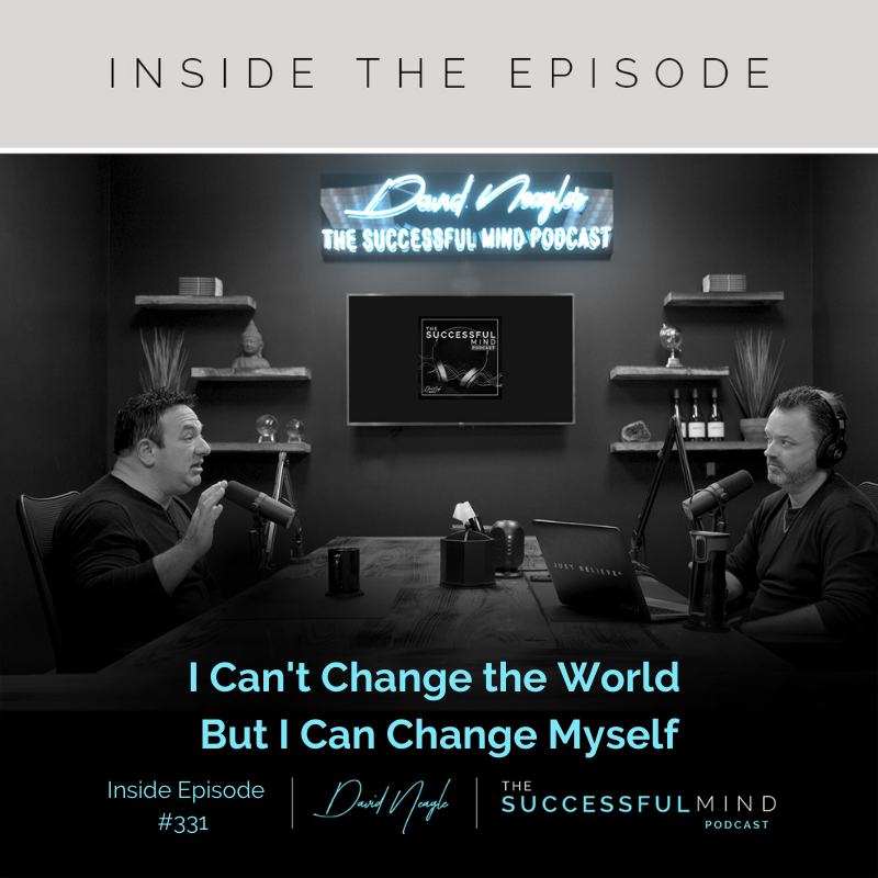The Successful Mind Podcast - Inside Episode 331 - I Can’t Change the World But I Can Change Myself