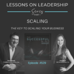 Lessons on Leadership - Part I - Scaling: The Key to Scaling Your Business