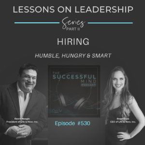 The Successful Mind Podcast – Episode 530 – Lessons on Leadership – Part II – Hiring: Humble, Hungry & Smart