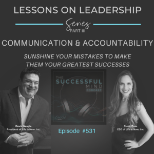 The Successful Mind Podcast – Episode 531 – Lessons on Leadership – Part III – Communication & Accountability: Sunshine Your Mistakes to Make Them Your Greatest Successes